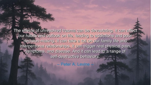 The effects of unresolved trauma can be devastating. It can
