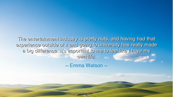 The entertainment industry is pretty nuts, and having had that