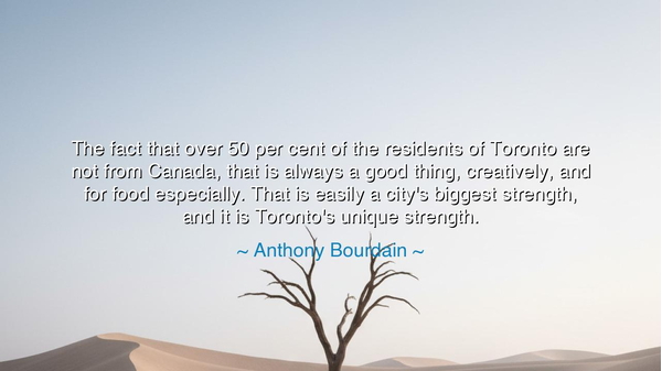 The fact that over 50 per cent of the residents of Toronto are