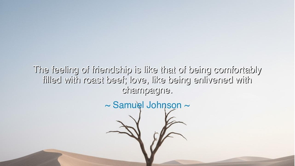 The feeling of friendship is like that of being comfortably