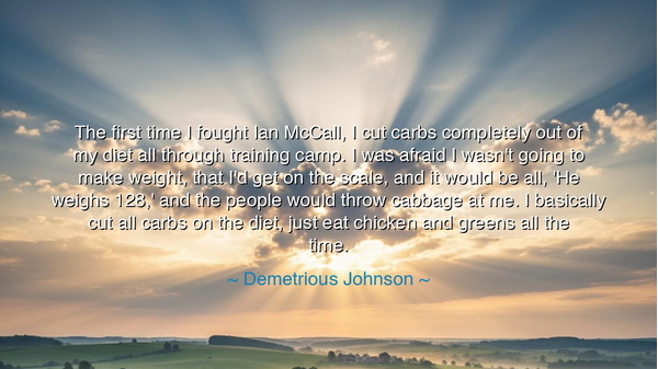 The first time I fought Ian McCall, I cut carbs completely out of