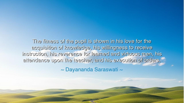 The fitness of the pupil is shown in his love for the acquisition