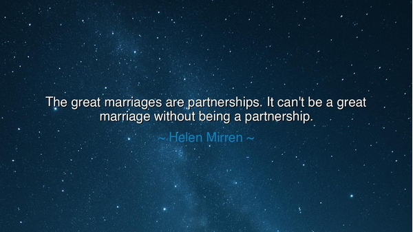 The great marriages are partnerships. It can't be a great