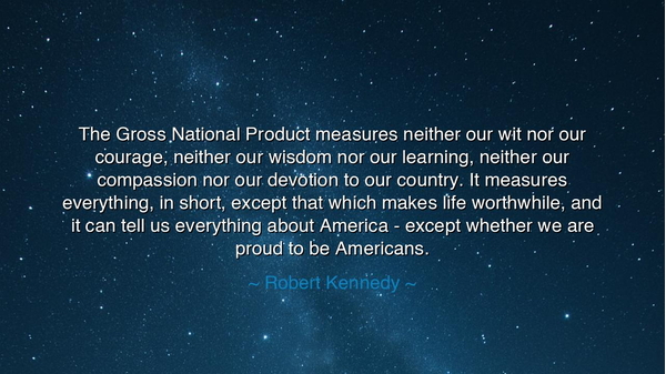 The Gross National Product measures neither our wit nor our