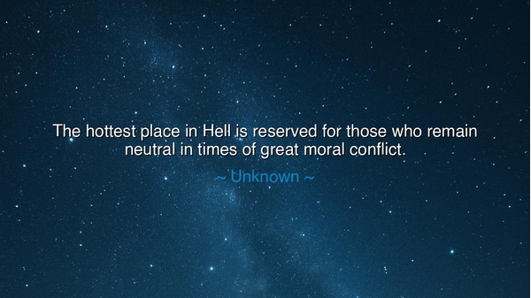 The hottest place in Hell is reserved for those who remain