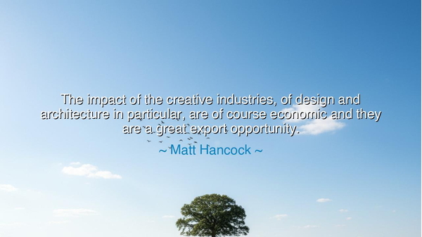 The impact of the creative industries, of design and architecture