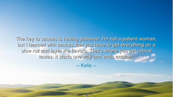 The key to sauces is having patience. I'm not a patient woman