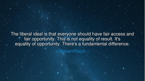 The liberal ideal is that everyone should have fair access and