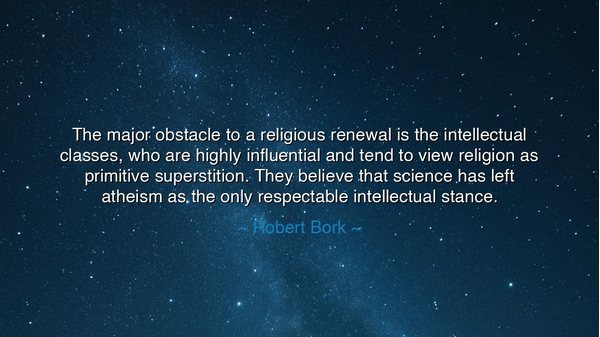 The major obstacle to a religious renewal is the intellectual
