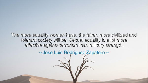 The more equality women have, the fairer, more civilized and