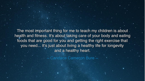 The most important thing for me to teach my children is about