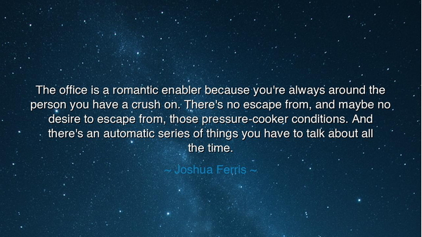 The office is a romantic enabler because you're always around the