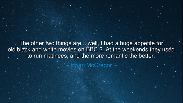 The other two things are... well, I had a huge appetite for old