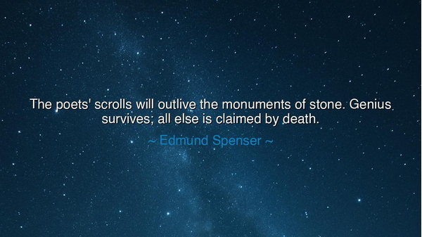 The poets' scrolls will outlive the monuments of stone. Genius