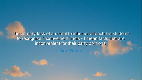 The primary task of a useful teacher is to teach his students to