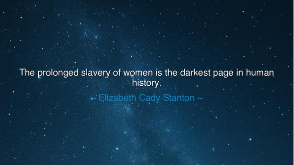 The prolonged slavery of women is the darkest page in human