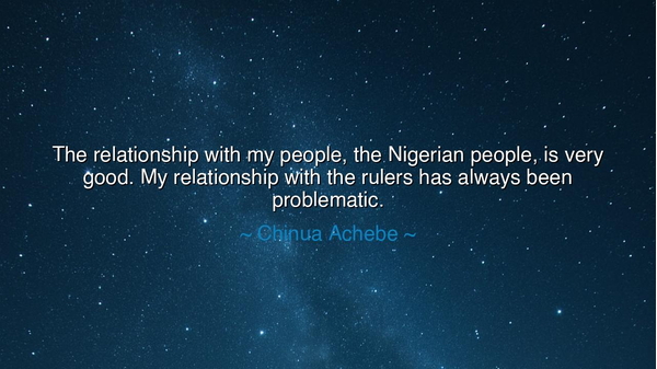 The relationship with my people, the Nigerian people, is very