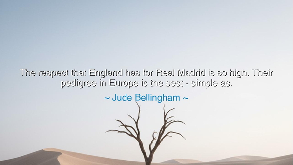 The respect that England has for Real Madrid is so high. Their
