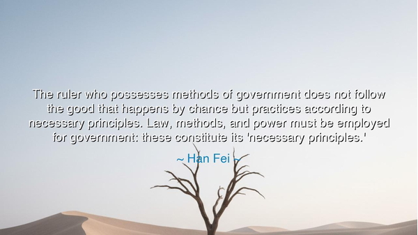 The ruler who possesses methods of government does not follow the