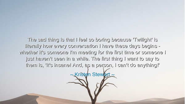 The sad thing is that I feel so boring because 'Twilight' is