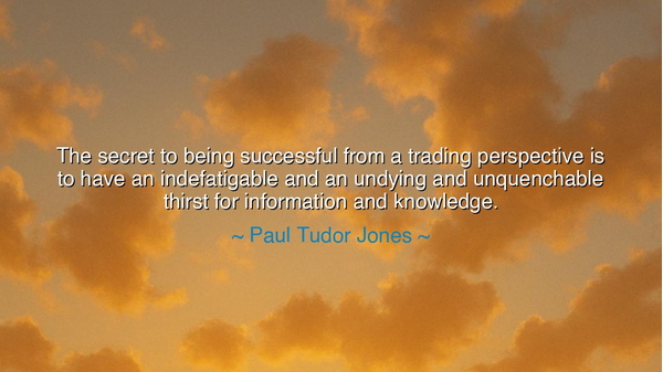 The secret to being successful from a trading perspective is to