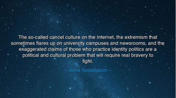 The so-called cancel culture on the Internet, the extremism that