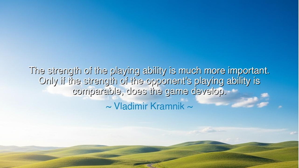 The strength of the playing ability is much more important. Only
