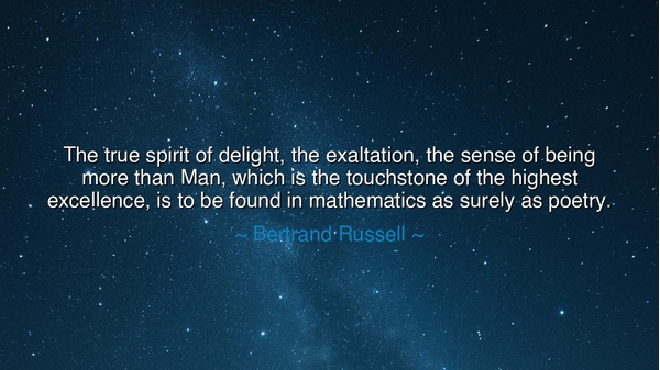 The true spirit of delight, the exaltation, the sense of being