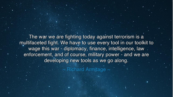 The war we are fighting today against terrorism is a multifaceted