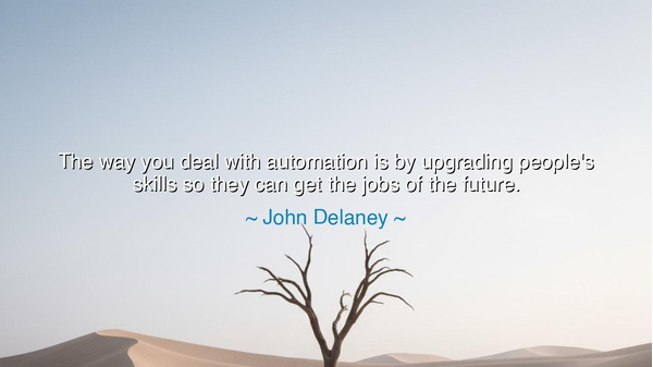 The way you deal with automation is by upgrading people's skills