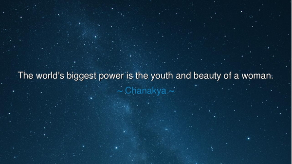 The world's biggest power is the youth and beauty of a woman.