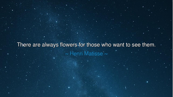 There are always flowers for those who want to see them.