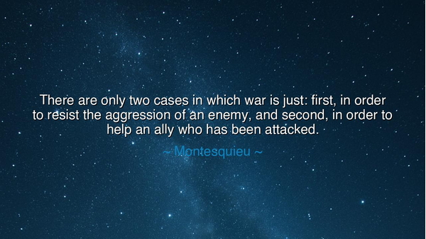 There are only two cases in which war is just: first, in order