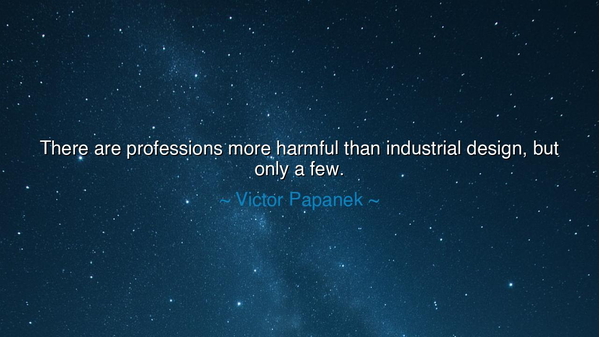 There are professions more harmful than industrial design, but