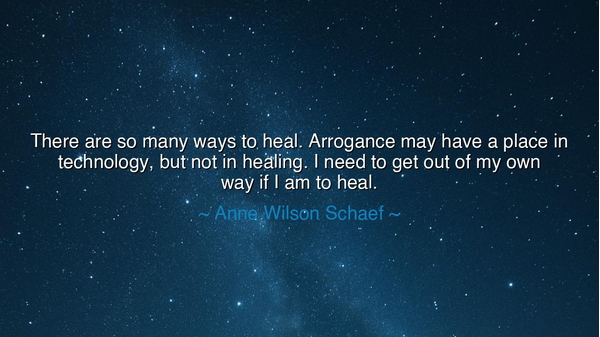 There are so many ways to heal. Arrogance may have a place in