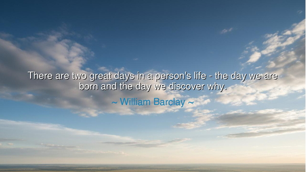 There are two great days in a person's life - the day we are born