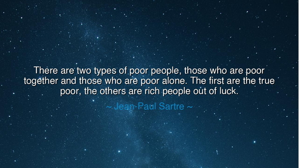 There are two types of poor people, those who are poor together