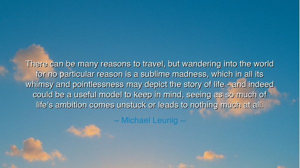 There can be many reasons to travel, but wandering into the