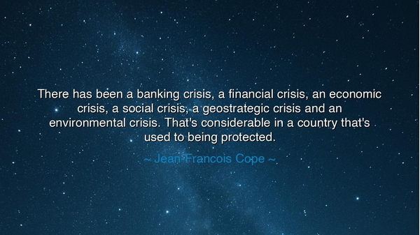 There has been a banking crisis, a financial crisis, an economic