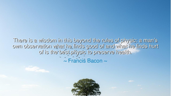 There is a wisdom in this beyond the rules of physic: a man's own