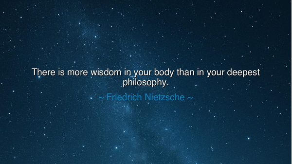 There is more wisdom in your body than in your deepest