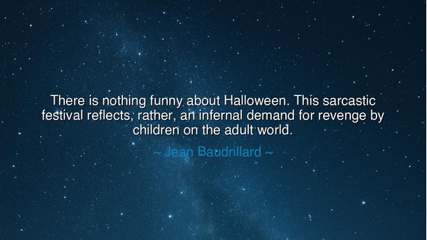 There is nothing funny about Halloween. This sarcastic festival
