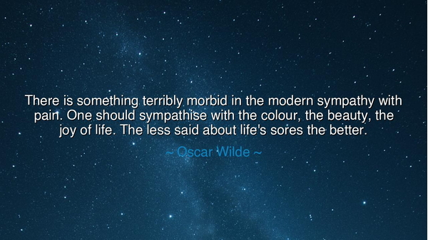 There is something terribly morbid in the modern sympathy with