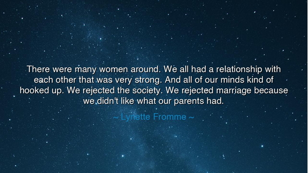 There were many women around. We all had a relationship with each