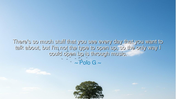 There's so much stuff that you see every day that you want to