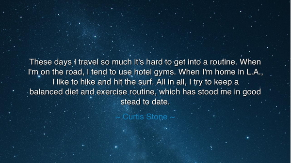 These days I travel so much it's hard to get into a routine. When