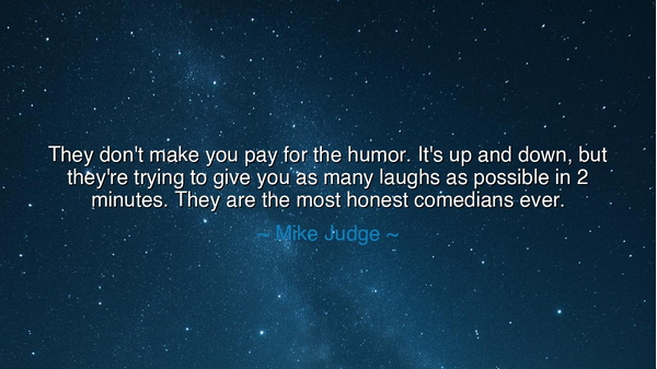 They don't make you pay for the humor. It's up and down, but