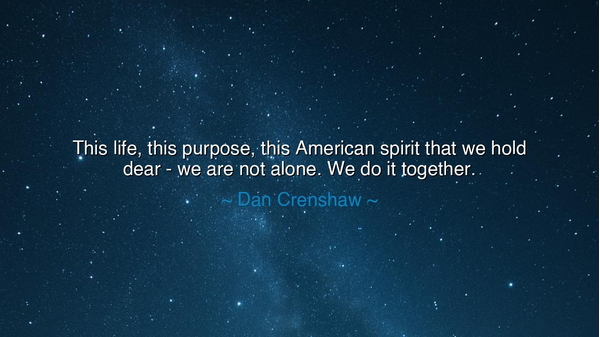 This life, this purpose, this American spirit that we hold dear -