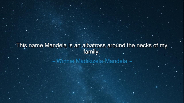 This name Mandela is an albatross around the necks of my family.