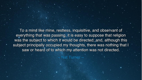 To a mind like mine, restless, inquisitive, and observant of